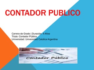 CONTADOR PUBLICO
Carrera de Grado | Duración: 4 Años
Título: Contador Público
Universidad: Universidad Catolica Argentina
 