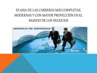 ES UNA DE LAS CARRERAS MÁS COMPLETAS,
MODERNAS Y CON MAYOR PROYECCIÓN EN EL
MUNDO DE LOS NEGOCIOS
 