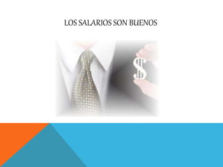 LOS SALARIOS SON BUENOS
 