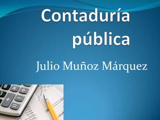 Contaduría  pública Julio Muñoz Márquez 