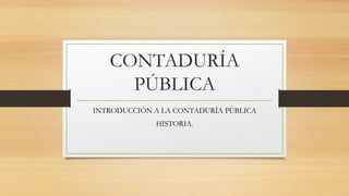 CONTADURÍA
PÚBLICA
INTRODUCCIÓN A LA CONTADURÍA PÚBLICA
HISTORIA.
 