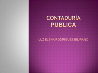 Contaduría publica LUZ ELENA RODRIGUEZ BEJRANO  