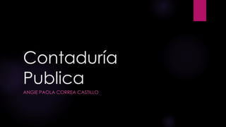 Contaduría
Publica
ANGIE PAOLA CORREA CASTILLO
 