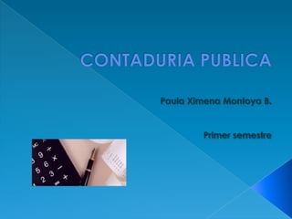 CONTADURIA PUBLICA Paula Ximena Montoya B.  Primer semestre  .  