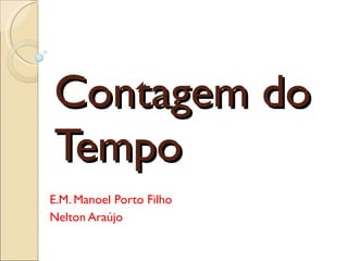 Contagem do Tempo E.M. Manoel Porto Filho Nelton Araújo 
