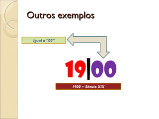 Outros exemplos 19 | 00 Igual a “00” 1900 = Século XIX 