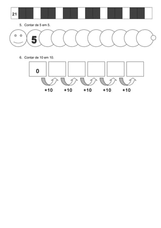 21
5. Contar de 5 em 5.
6. Contar de 10 em 10.
0
+10 +10 +10 +10 +10
 