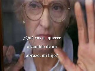 ¿Qué vas a   querer a cambio de un abrazo, mi hijo? 