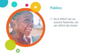 ◎ Se é difícil ver os
outros fazendo, vai
ser difícil de imitar
Público
 