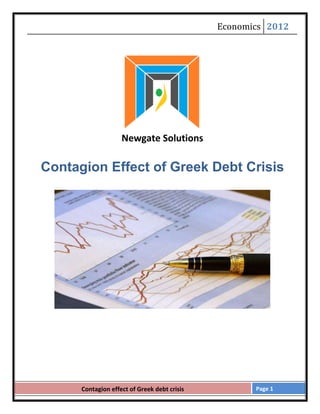 Economics 2012




                    Newgate Solutions

Contagion Effect of Greek Debt Crisis




      Contagion effect of Greek debt crisis          Page 1
 