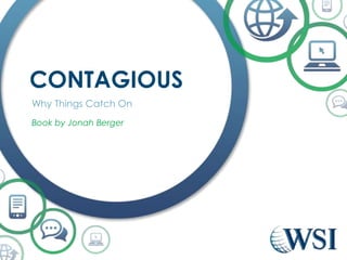 CONTAGIOUS
Why Things Catch On
Book by Jonah Berger
 