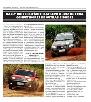7

Diário Regional | Juiz de Fora	 Terça-feira, 12 de novembro de 2013

Rally Universitário Fiat leva a Juiz de Fora
competidores de outras cidades
Savastano Photo Sport / Assessorias

de veículos de todas as marcas, fabricados
a partir de 1993.
Na Paixão Fiat, com limite de 30 carros,
é liberada a inscrição de competidores
que não estão matriculados em uma instituição de ensino superior e que possuem
modelos da Fiat, com qualquer ano de
fabricação. Mas os participantes desta categoria concorrem somente aos brindes
e troféus oferecidos nas provas. Em cada
uma das categorias também será premiada a equipe feminina mais bem classificada após as cinco que vão ao pódio.
A disputa, vedada a competidores experientes, é para amadores. Não é exigida
experiência anterior, há uma aula de navegação gratuita para todos.

Fotos: Divulgação

Entre os que vão atravessar a fronteira do estado há competidores do Rio de
Janeiro (RJ), São Gonçalo (RJ), Vila Velha
(ES) e São Paulo (SP). A equipe que chegar ao alto do pódio na categoria Universitário vai se classificar para disputar um
Fiat zero quilômetro, no dia seguinte. As
inscrições para a prova podem ser feitas
pelo site rallyuniversitariofiat.com.br
Para garantir vaga cada participante
deve doar quatro latas de leite em pó, que
serão repassadas para uma instituição filantrópica da cidade. O evento é composto por duas categorias: Universitário e Paixão Fiat. Na primeira, em caso de dupla,
pelo menos um integrante deve estar matriculado em uma instituição de ensino
superior. Se houver o zequinha (carona), Chame os amigos e organize sua equipe!
dois dos três devem ser universitários. Os
Se você não tem ideia de como faz
vencedores de cada uma das 10 provas da
para participar, fique tranquilo! Particitemporada se classificam para disputar o
Fiat zero quilômetro. A Universitário, limi- par do Rally Universitário FIAT é mais
tada a 120 carros, é aberta a participação fácil do que você imagina! É uma com-

petição para amadores e para carros de
qualquer marca. Você não paga nada,
bastar doar 4 latas de leite em pó por
integrante da equipe.
A cada ano são escolhidas 10 cidades
pelo Brasil para receberem o Rally Universitário Fiat. O evento que é considerado a
principal porta de entrada para o off-road
promove diversão, solidariedade e educação no trânsito por onde passa.
Chame seus amigos e sua família para
viver um final de semana diferente e coloque seu carro na trilha!
Para se inscrever basta doar quatro latas
de leite em pó, por pessoa, que são repassadas para uma instituição filantrópica de
cada cidade. Como se trata de uma competição para amadores, é oferecida uma
aula de navegação gratuita.
A equipe que vencer na categoria Universitário se classifica para disputar um

Fiat zero quilômetro, com todas as despesas pagas, no fim do ano.
Por ser um rally de regularidade, o evento tem o slogan a velocidade é inimiga do
pódio". O importante na prova é obedecer às médias impostas pela planilha, que
são sempre abaixo das estipuladas para
cada via.
As inscrições para esta prova poder ser
realizadas através do site:www.rallyuniversitariofiat.com.br
Saiba mais: www.rallyuniversitariofiat.
com.br/rally-universitario-fiat
Patrocinador Master: Fiat
Patrocínio: Cartão Fiat Itaucard e Selènia
Apoio: Concessionária Fiat Delta
Hotel Oficial: Hotel Green Hill
Rádio Oficial: Rádio Cidade 100,1
Parceria: Lecor e Totem
Supervisão: FMA e CBA
Realização: Exclusive Comunicação

 