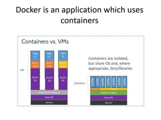 Docker is an application which uses
containers
 