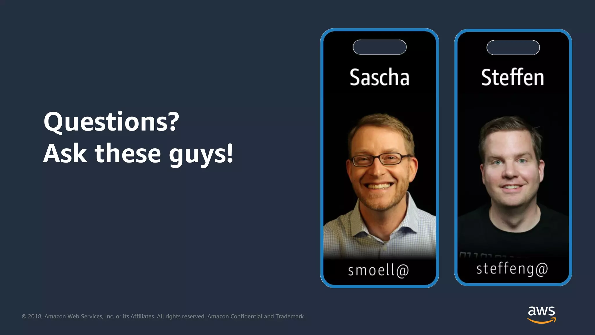 © 2018, Amazon Web Services, Inc. or its Affiliates. All rights reserved. Amazon Confidential and Trademark
Questions?
Ask these guys!
 