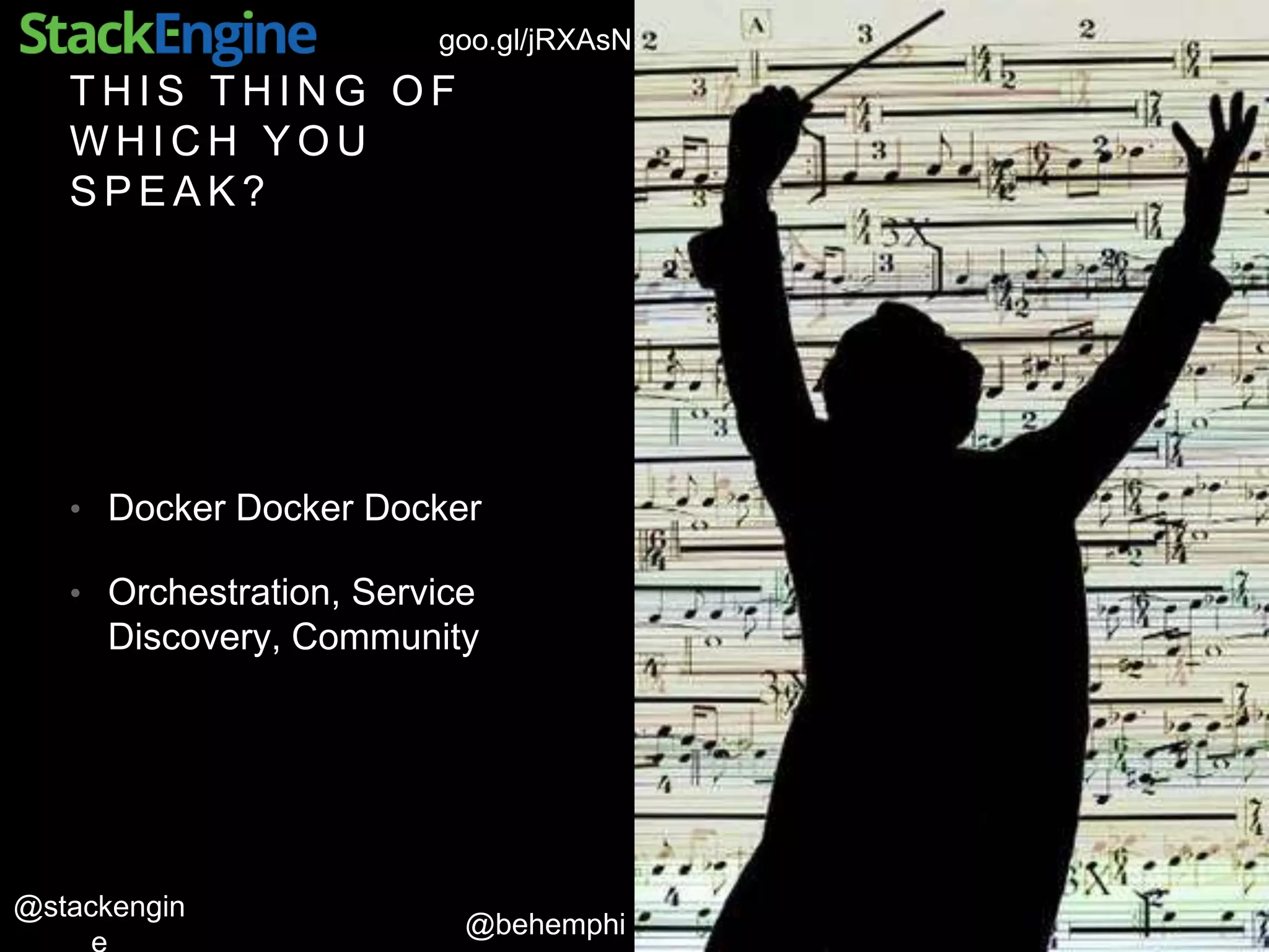 @behemphi
@stackengin
goo.gl/jRXAsN
T H I S T H I N G O F
W H I C H Y O U
S P E A K ?
• Docker Docker Docker
• Orchestration, Service
Discovery, Community
 