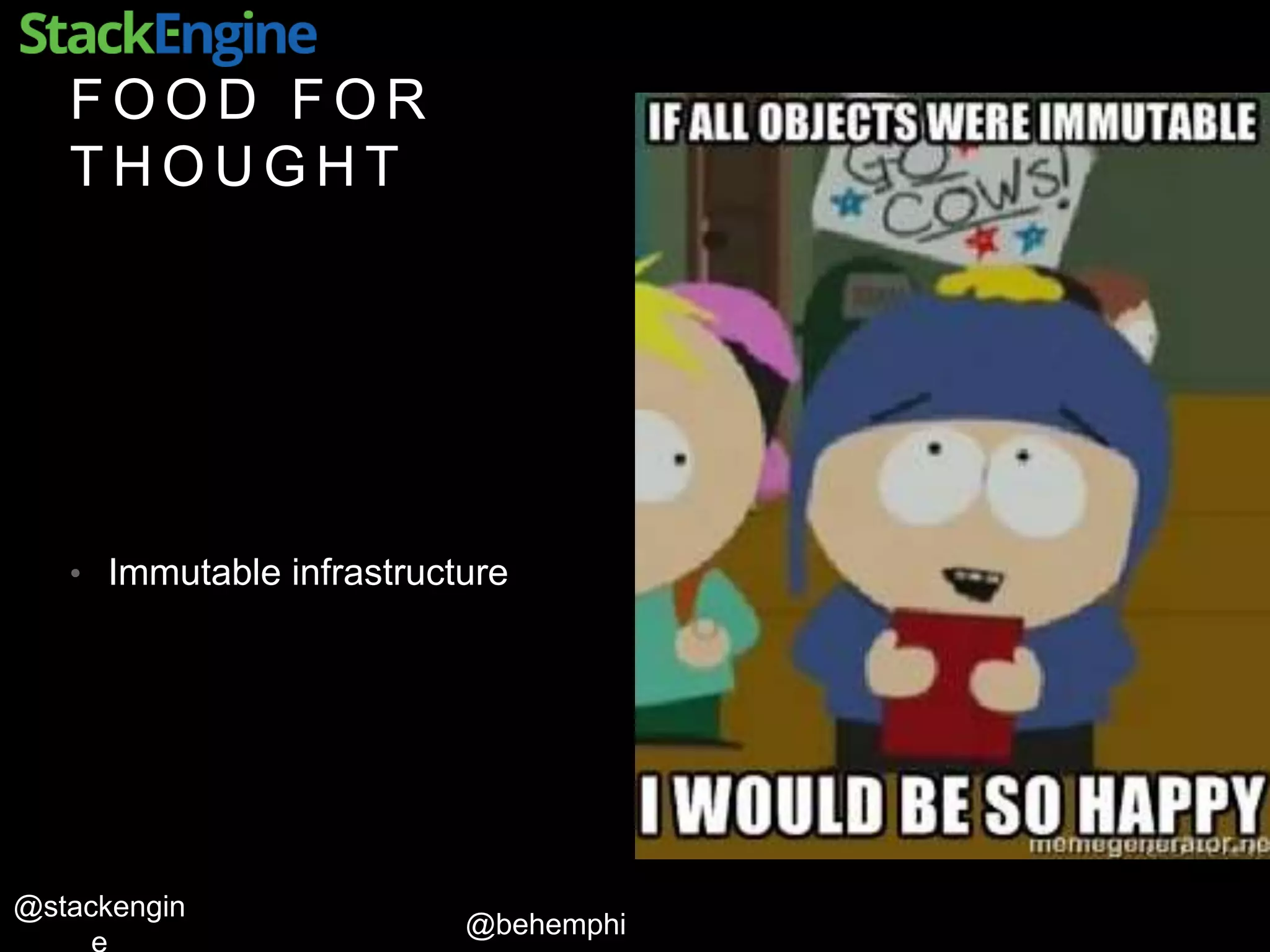 @behemphi
@stackengin
F O O D F O R
T H O U G H T
• Immutable infrastructure
 