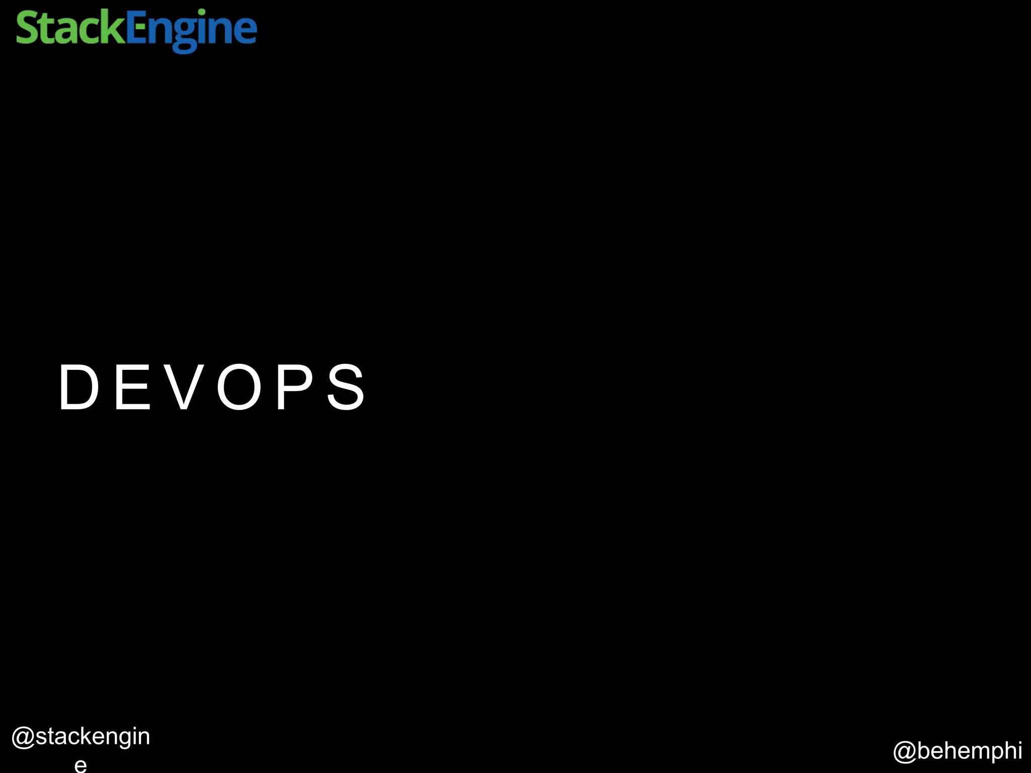 @behemphi
@stackengin
D E V O P S
 