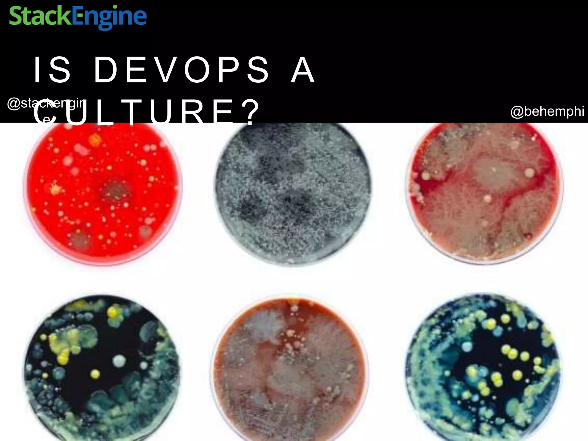 @behemphi
@stackengin
e
I S D E V O P S A
C U L T U R E ?
 