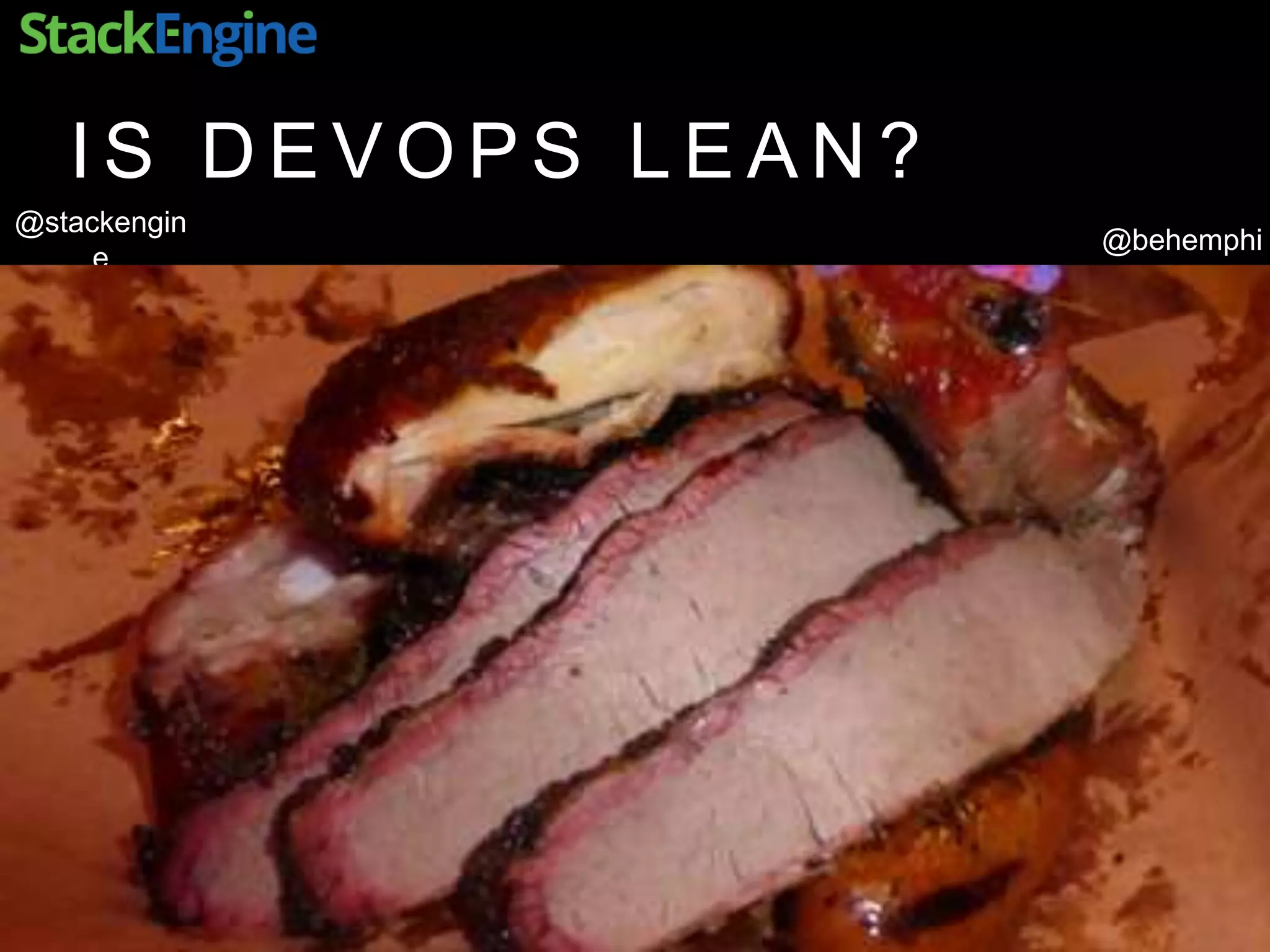 @behemphi
@stackengin
e
I S D E V O P S L E A N ?
 