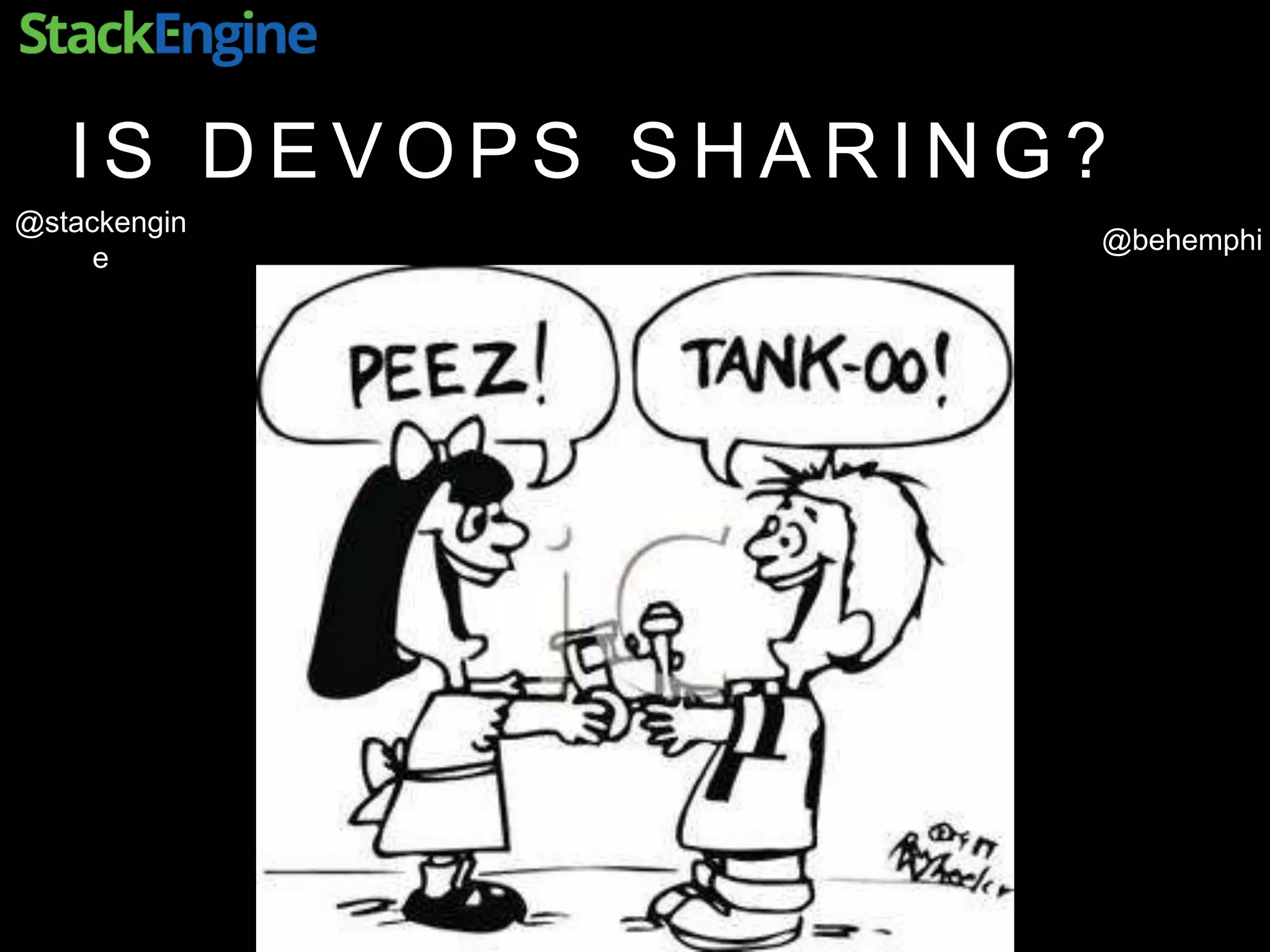 @behemphi
@stackengin
e
I S D E V O P S S H A R I N G ?
 