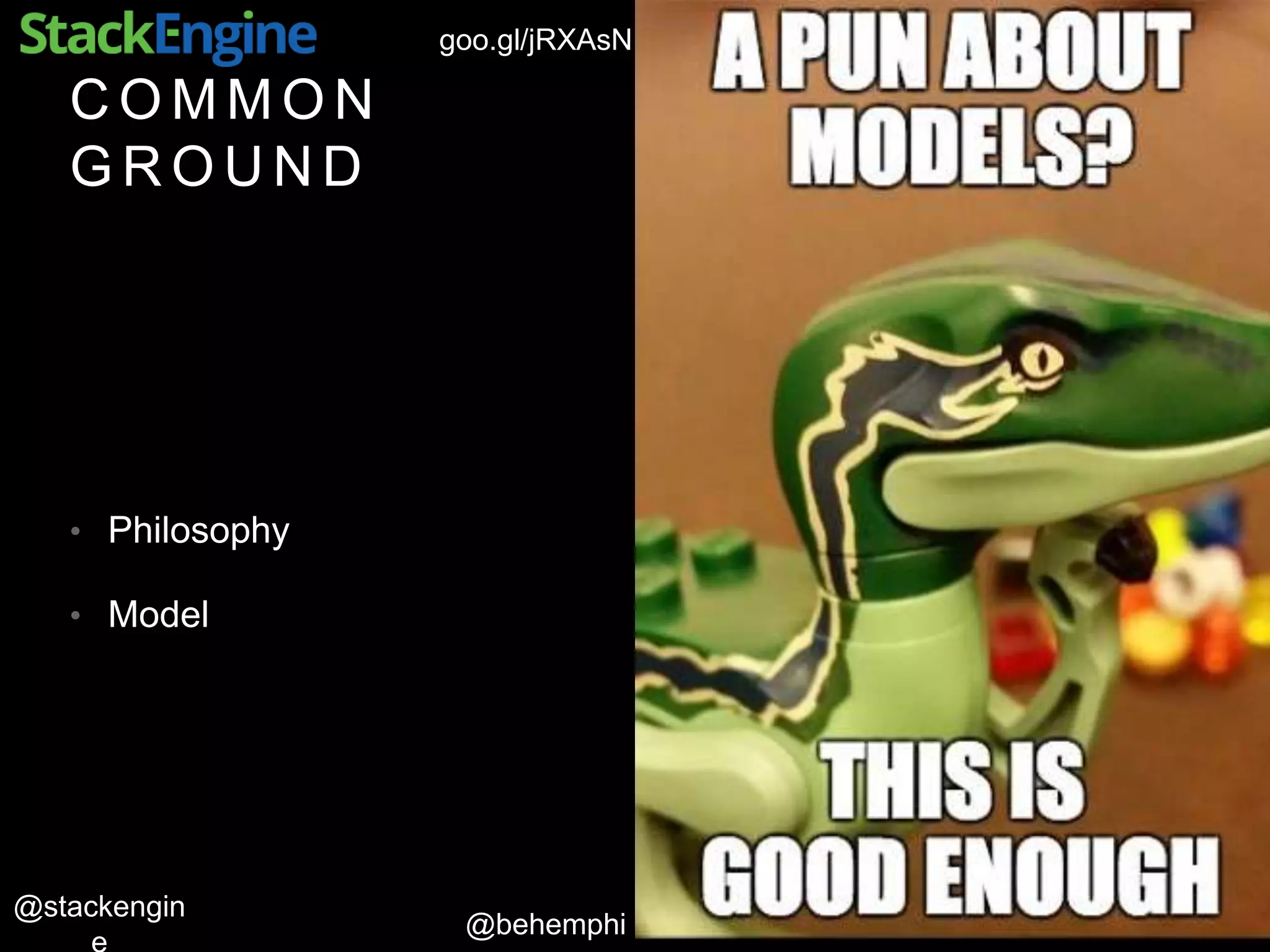 @behemphi
@stackengin
goo.gl/jRXAsN
C O M M O N
G R O U N D
• Philosophy
• Model
 