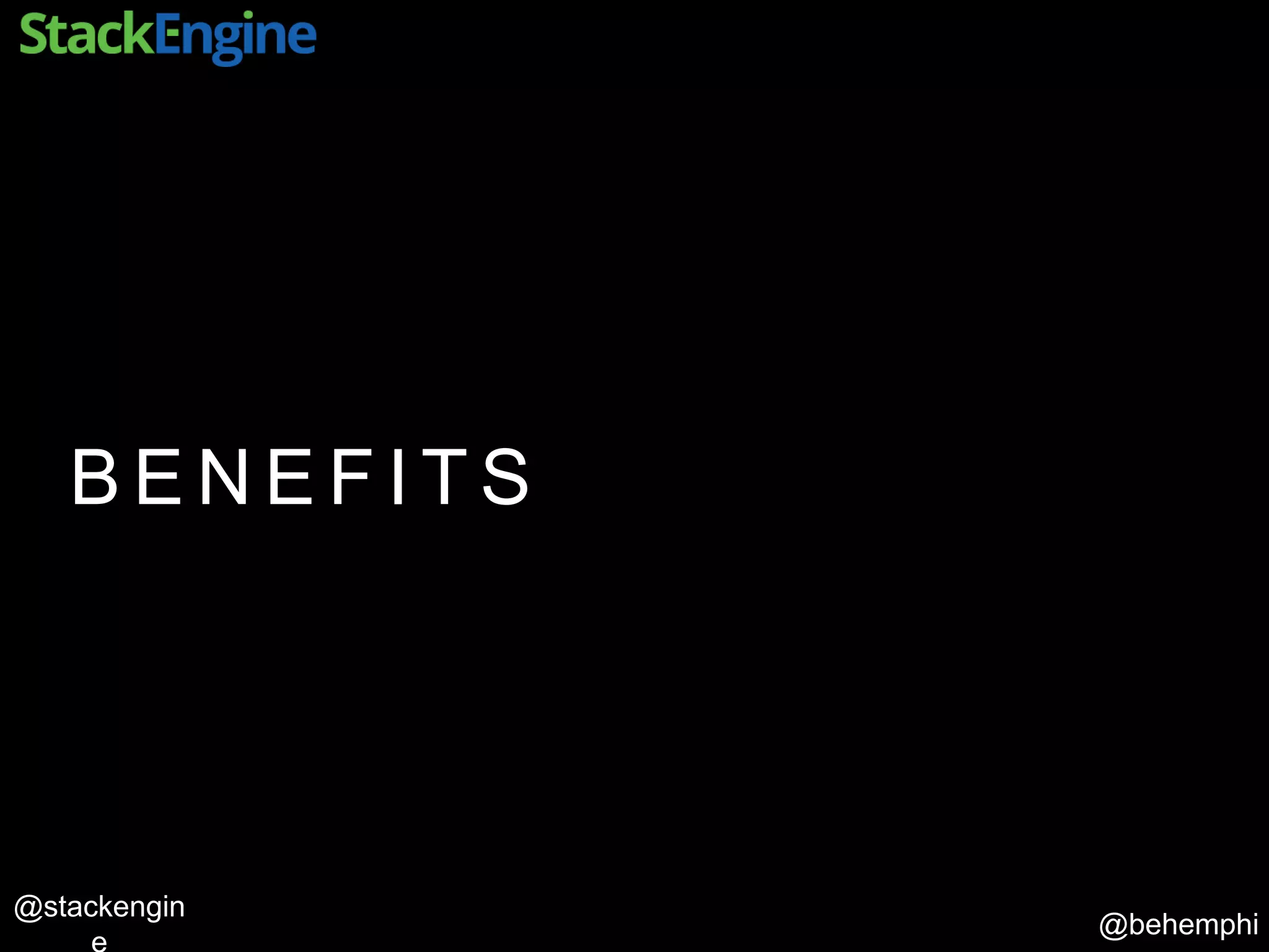 @behemphi
@stackengin
B E N E F I T S
 
