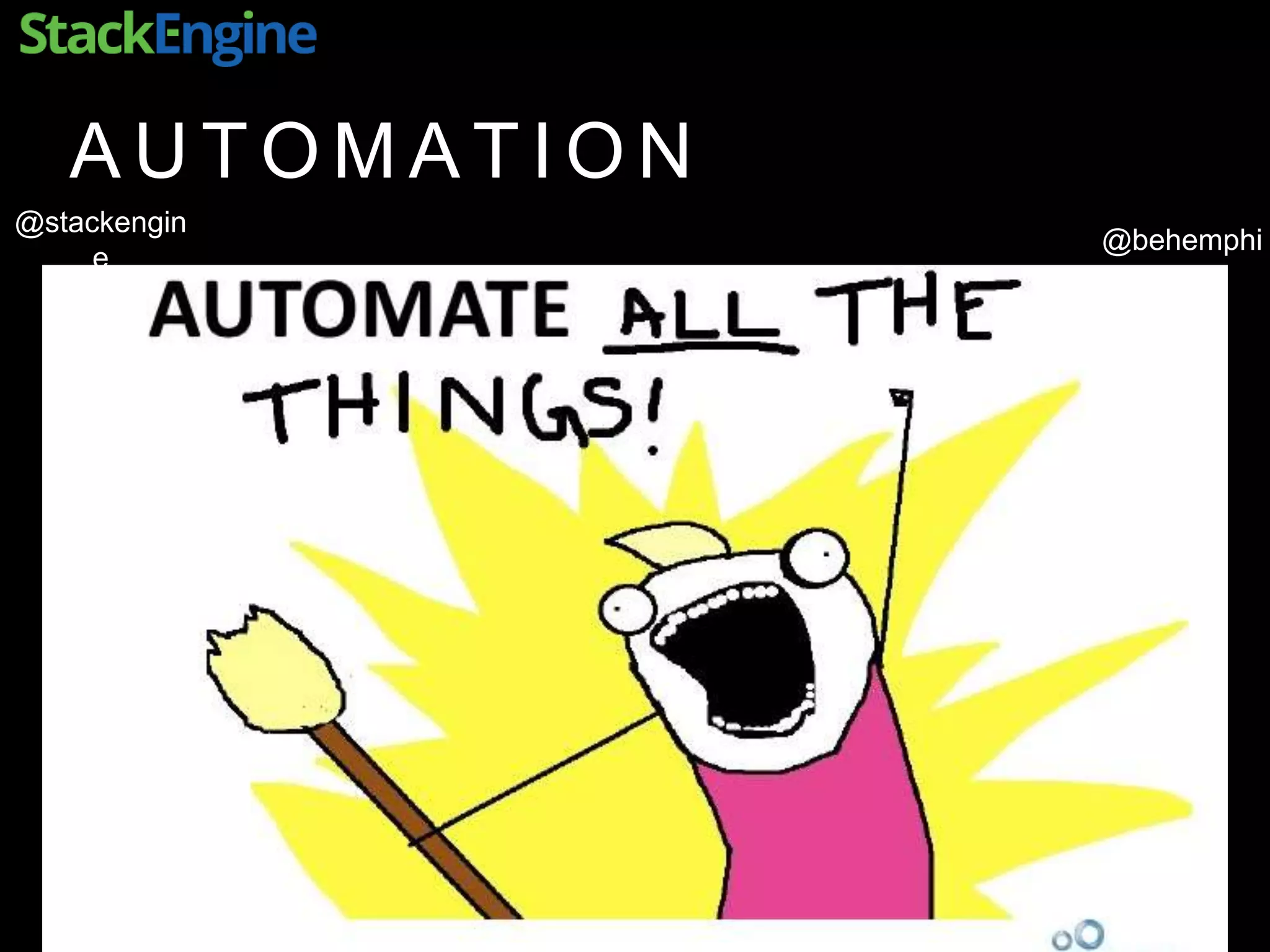 @behemphi
@stackengin
e
A U T O M A T I O N
 