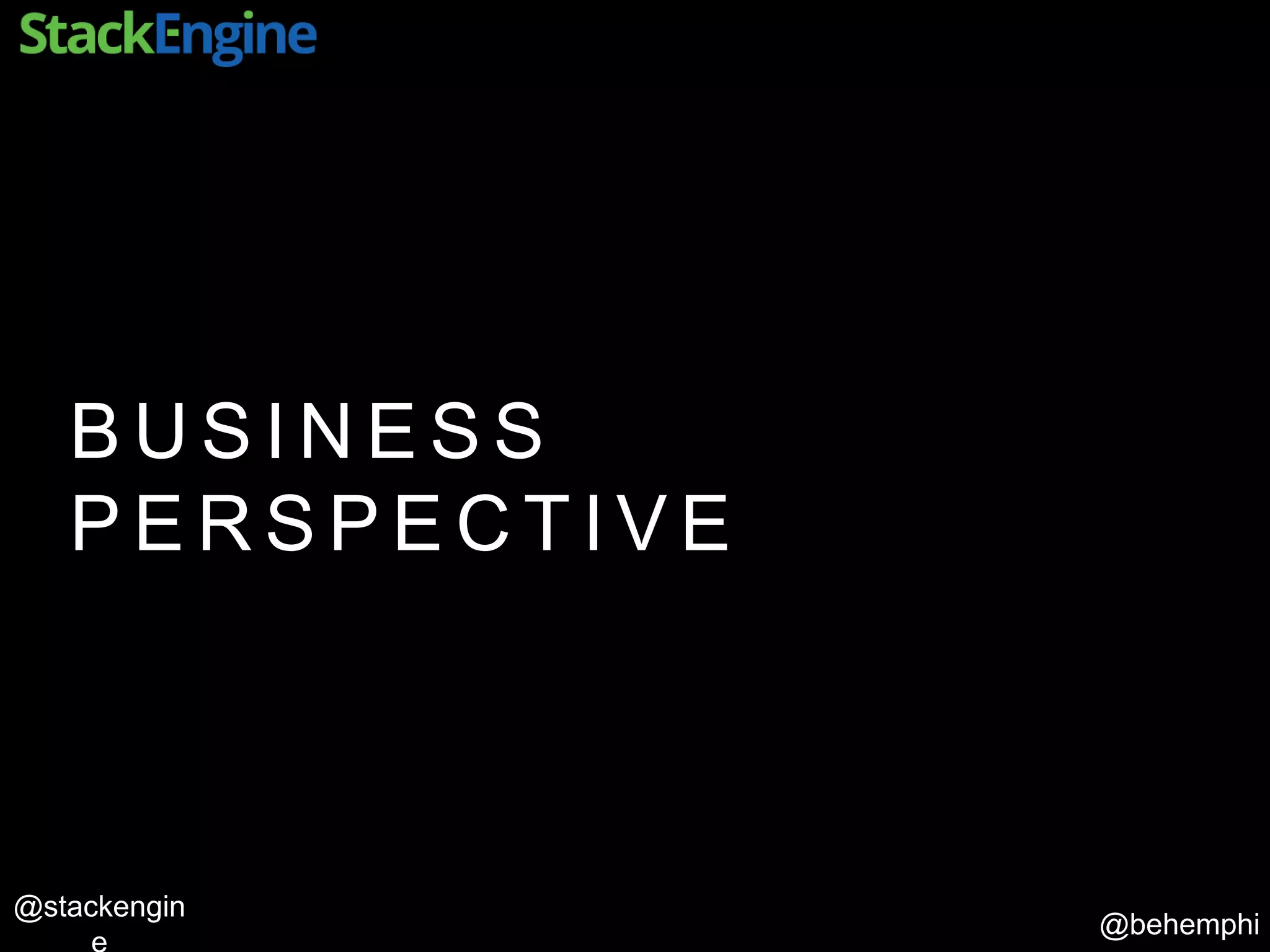 @behemphi
@stackengin
B U S I N E S S
P E R S P E C T I V E
 