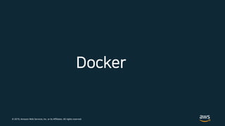 © 2019, Amazon Web Services, Inc. or its Affiliates. All rights reserved.
Docker
 