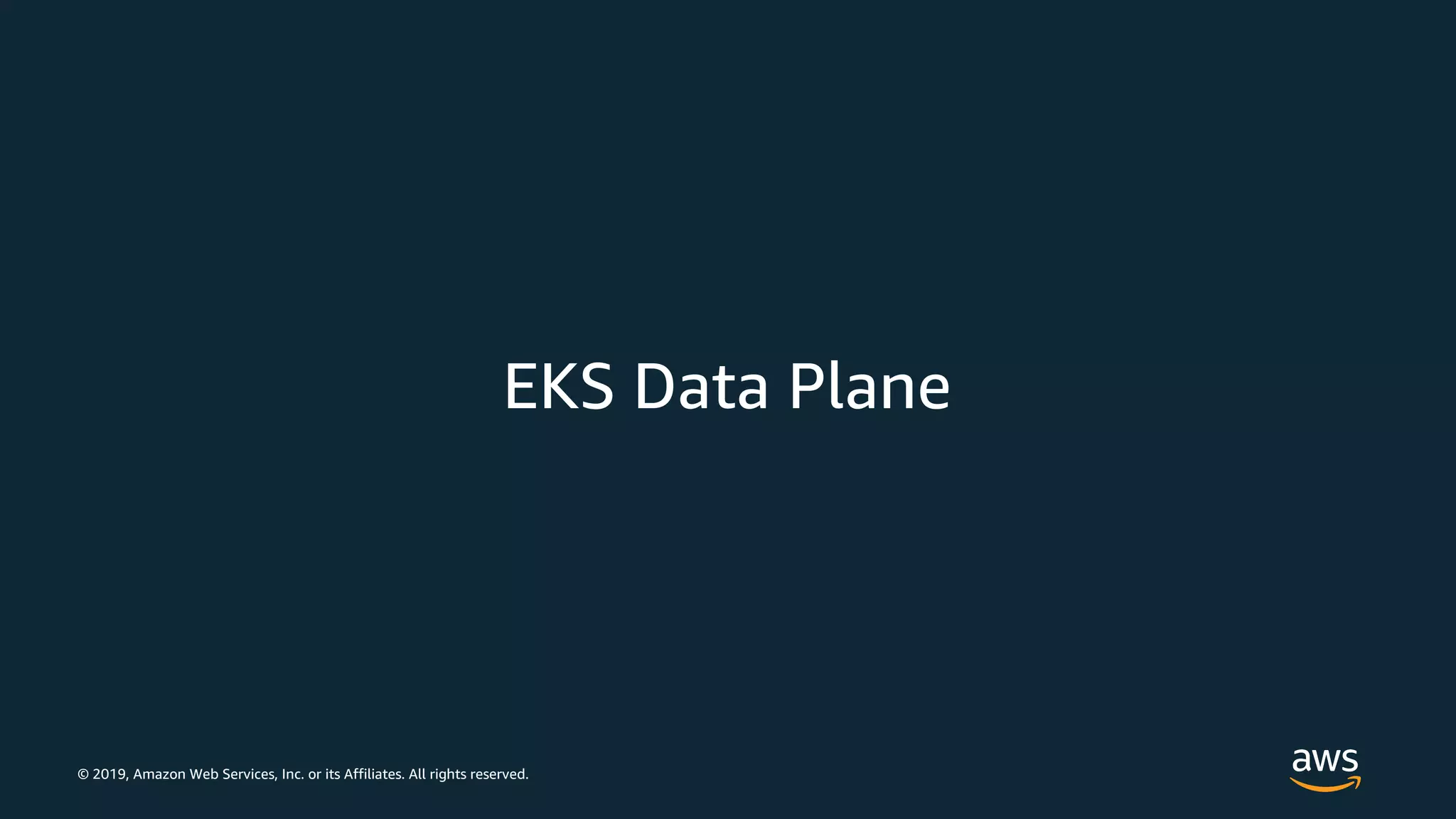 © 2019, Amazon Web Services, Inc. or its Affiliates. All rights reserved.
EKS Data Plane
 