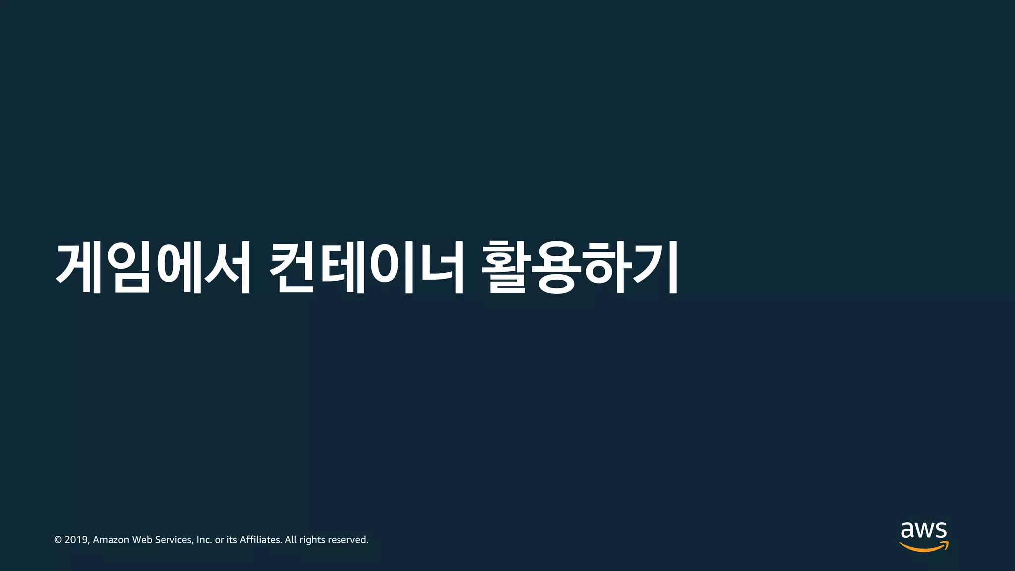 © 2019, Amazon Web Services, Inc. or its Affiliates. All rights reserved.
게임에서 컨테이너 활용하기
 
