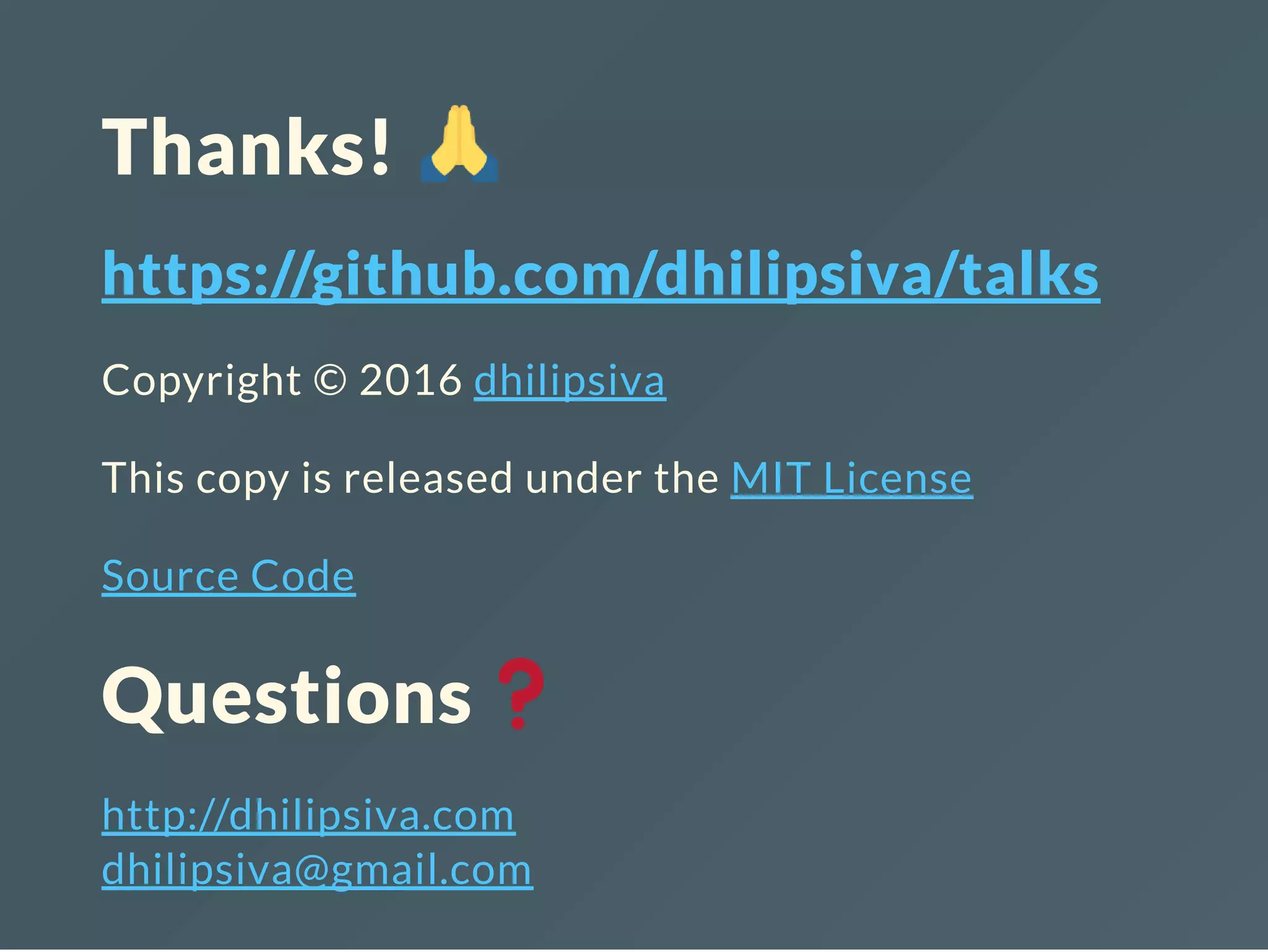 Thanks!
https://github.com/dhilipsiva/talks
Copyright © 2016 dhilipsiva
This copy is released under the MIT License
Source Code
Questions
http://dhilipsiva.com
dhilipsiva@gmail.com
 