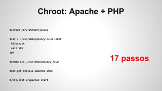 Chroot: Apache + PHP
17 passos
 