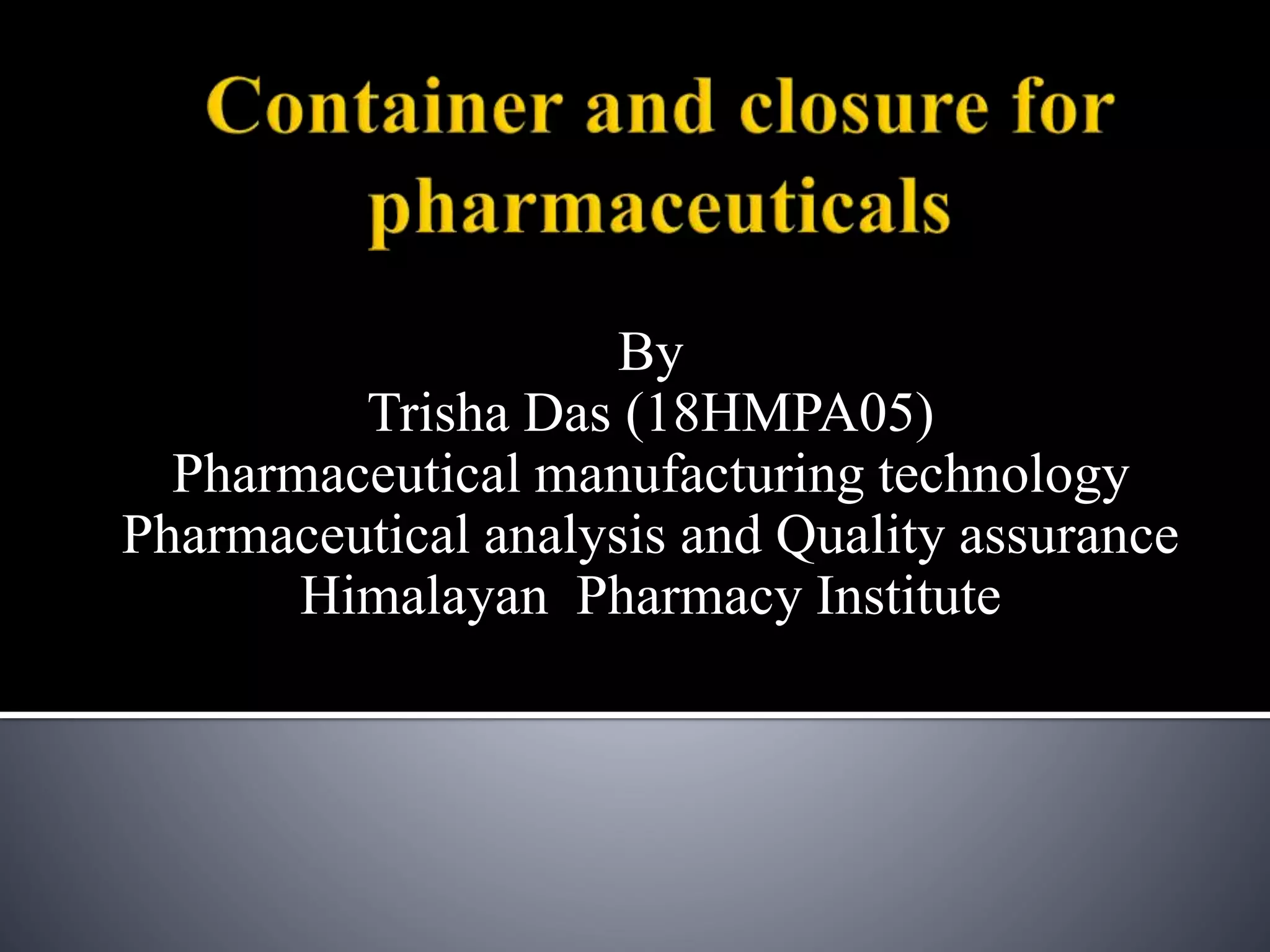 By
Trisha Das (18HMPA05)
Pharmaceutical manufacturing technology
Pharmaceutical analysis and Quality assurance
Himalayan Pharmacy Institute
 