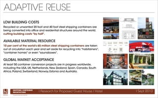 ADAPTIVE REUSE
LOW BUILDING COSTS
Recycled or unwanted 20 foot and 40 foot steel shipping containers are
being converted i...