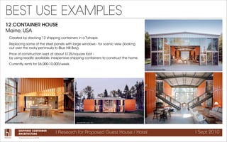 BEST USE EXAMPLES
12 CONTAINER HOUSE
Maine, USA
 Created by stacking 12 shipping containers in a T-shape.
 Replacing some ...