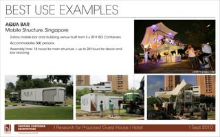 BEST USE EXAMPLES
AQUA BAR
Mobile Structure, Singapore
  2-story mobile bar and clubbing venue built from 3 x 20 ft ISO Co...
