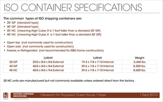 ISO CONTAINER SPECIFICATIONS
The common types of ISO shipping containers are:
•   20' GP       (standard type)
•   40' GP ...