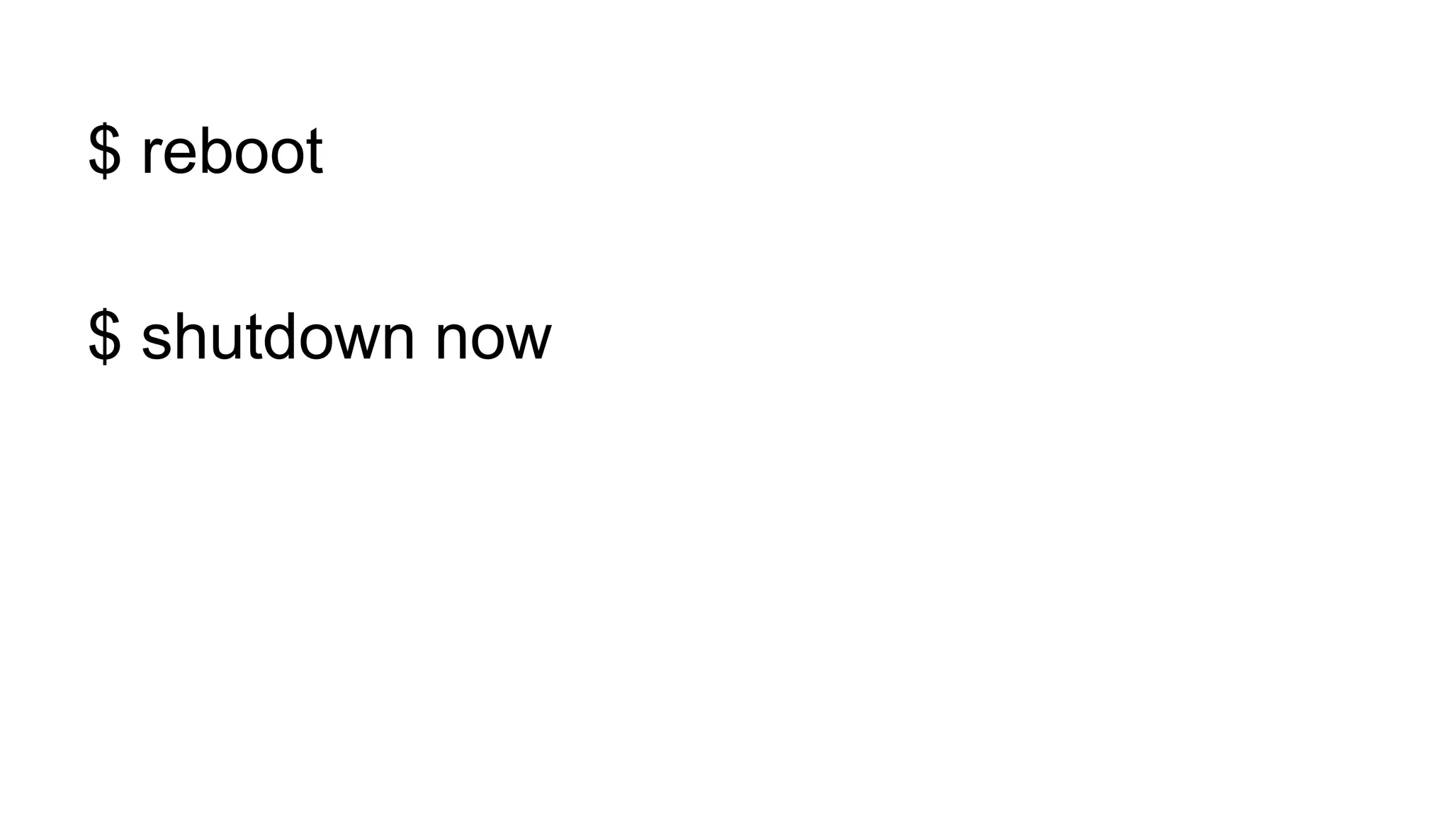 $ reboot
$ shutdown now
 