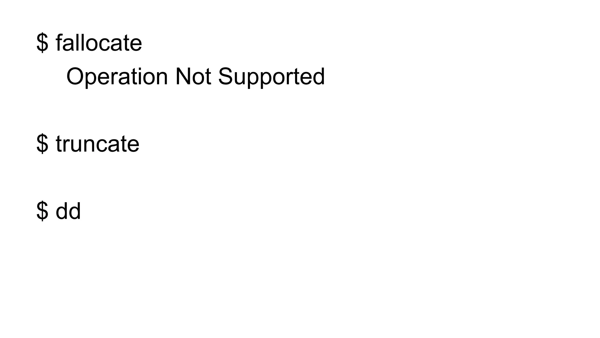 $ fallocate
Operation Not Supported
$ truncate
$ dd
 