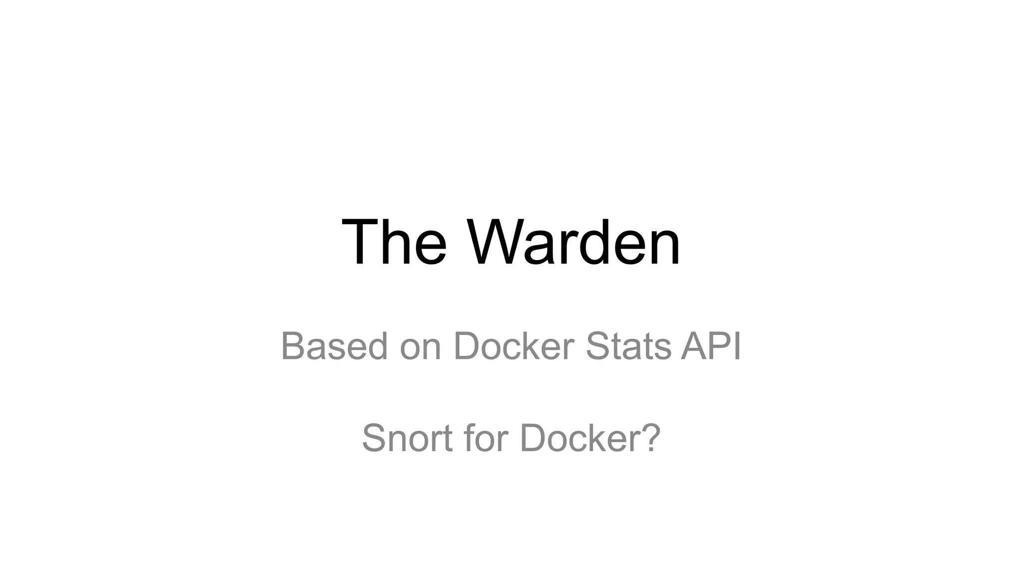The Warden
Based on Docker Stats API
Snort for Docker?
 