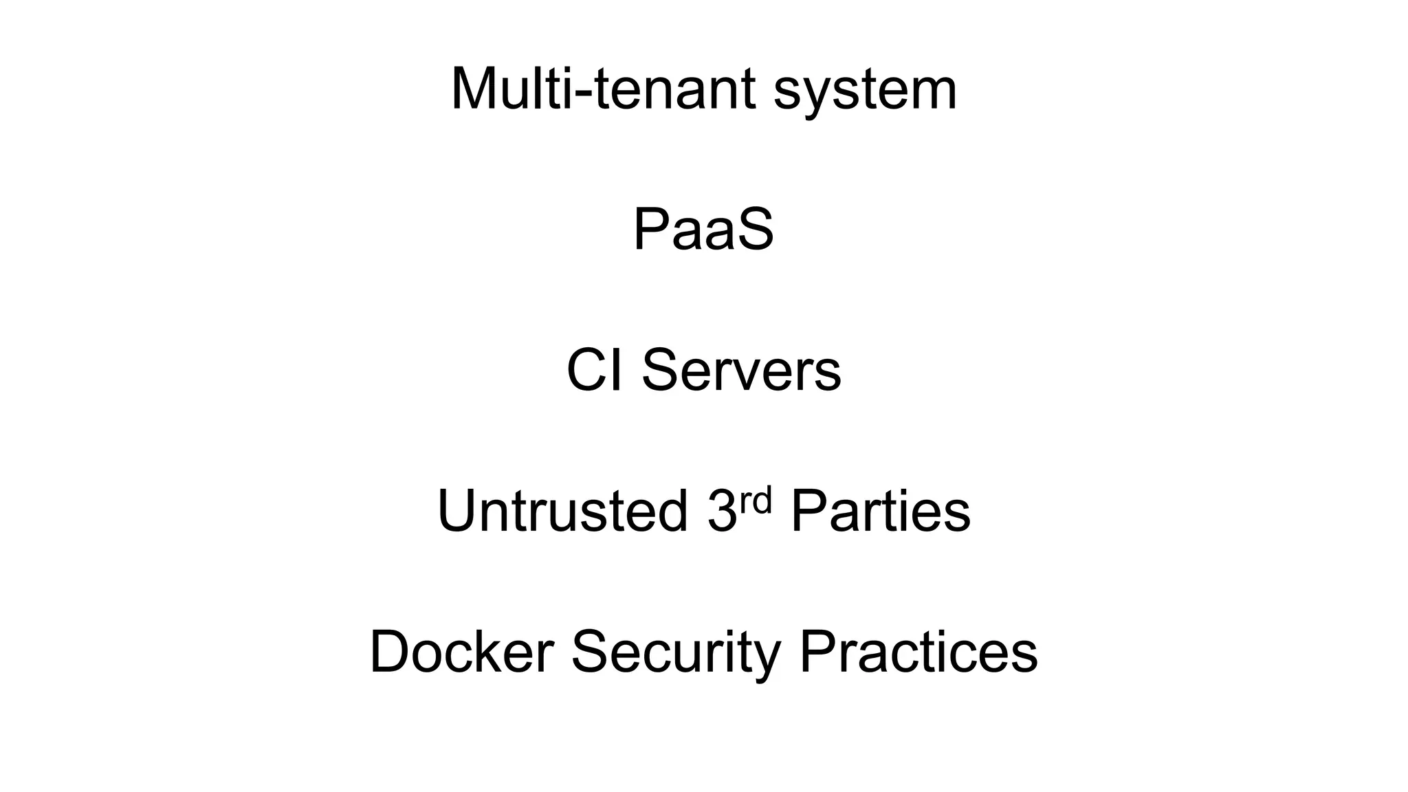 Multi-tenant system
PaaS
CI Servers
Untrusted 3rd Parties
Docker Security Practices
 