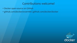 Contributions welcome!
• Docker open-source on GitHub
• github.com/docker/swarmkit | github.com/docker/docker
 