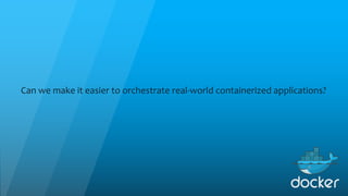 Can we make it easier to orchestrate real-world containerized applications?
 