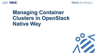 Managing Container
Clusters in OpenStack
Native Way
 