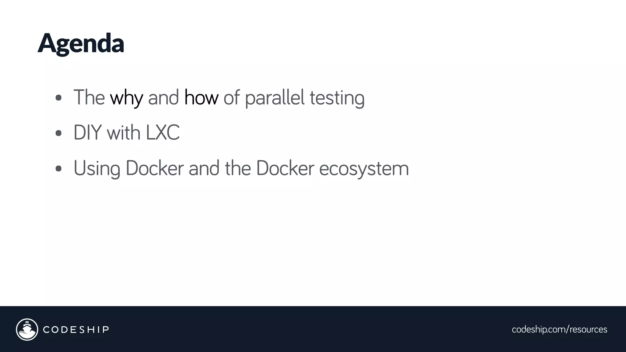codeship.com/resources
• The why and how of parallel testing
• DIY with LXC
• Using Docker and the Docker ecosystem
Agenda
 