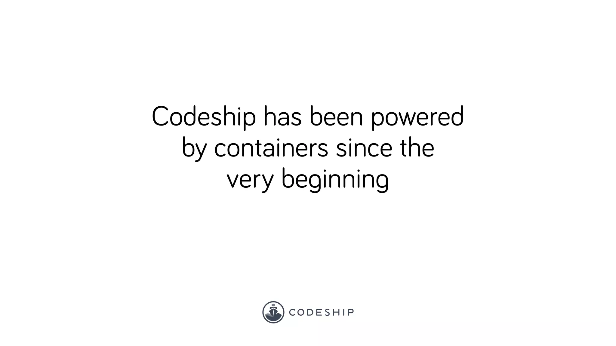 Codeship has been powered
by containers since the
very beginning
 