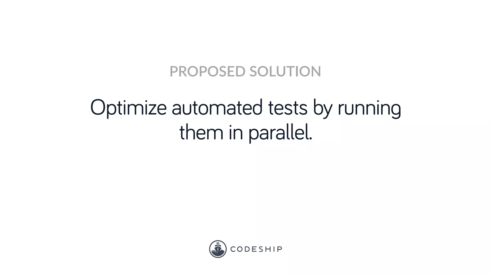 Optimize automated tests by running
them in parallel.
PROPOSED SOLUTION
 