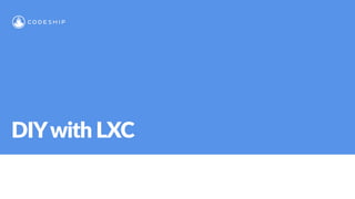 DIYwith LXC
 