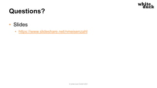 Questions?
• Slides
• https://www.slideshare.net/nmeisenzahl
© white duck GmbH 2021
 